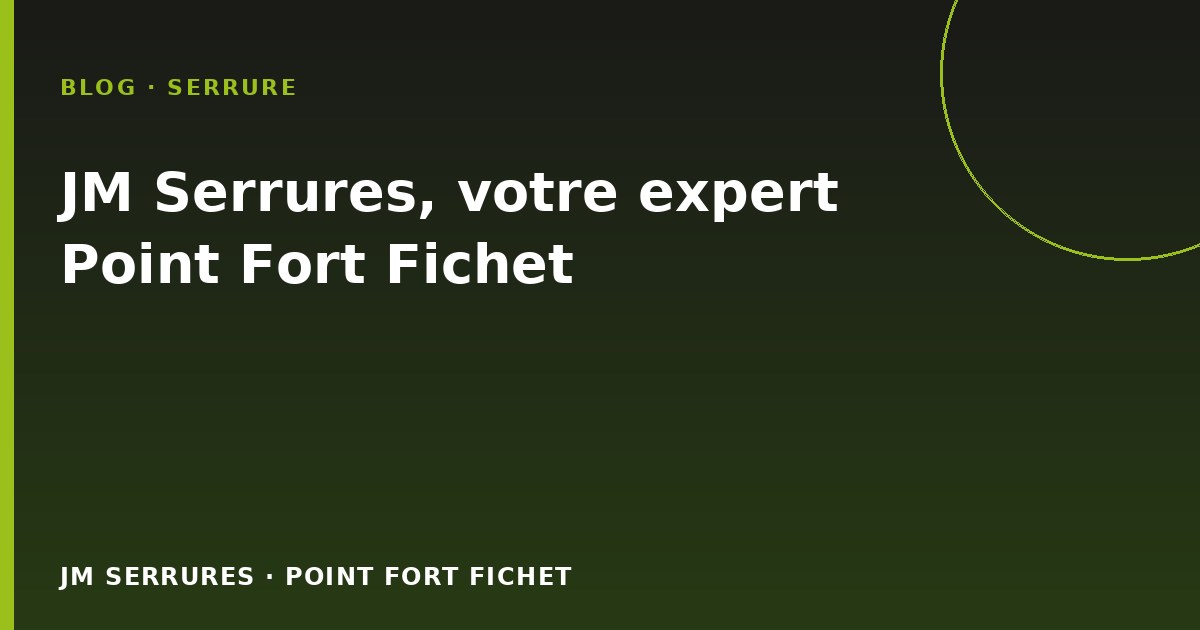 JM Serrures, votre expert Point Fort Fichet
